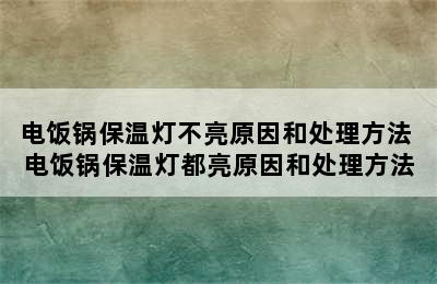 电饭锅保温灯不亮原因和处理方法 电饭锅保温灯都亮原因和处理方法